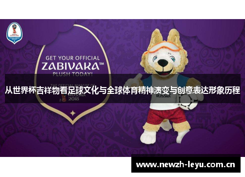 从世界杯吉祥物看足球文化与全球体育精神演变与创意表达形象历程