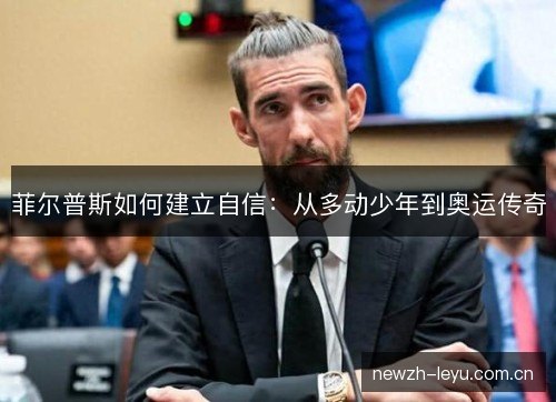 菲尔普斯如何建立自信：从多动少年到奥运传奇
